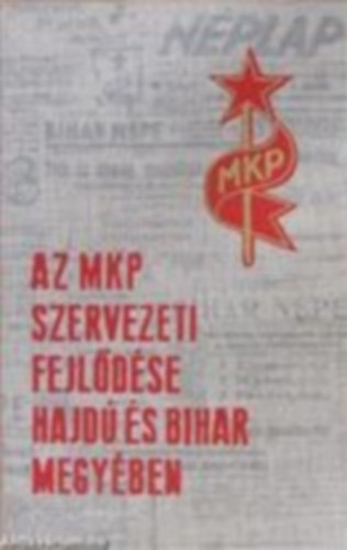 Gazdag István, Kiss István, Szűcs Ernő, Urbán Károly - Az MKP szervezeti fejlődése Hajdú és Bihar megyében