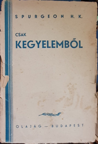 Spurgeon H.K. - Csak kegyelemb�l (Komoly sz� mindazokhoz, akik az �dv�ss�get keresik a mi Urunk J�zus Krisztus �ltal)