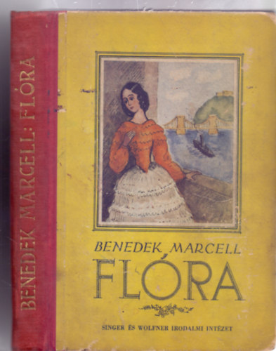 Benedek Marcell - Benedek Elek jegyzetei nyom�n - Fl�ra - Reg�ny fiatal le�nyok sz�m�ra - E. K�hner Ilse rajzaival (Hozz�k�tve: A l�thatatlan test�r - Levelek a tizennyolcadik sz�zadb�l)