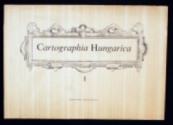 Nemes Kl�ra (szerk.) - Cartographia hungarica - Magyarorsz�g t�rk�pei a XVI. �s XVII. sz�zadb�l fakszimile kiad�sban I.