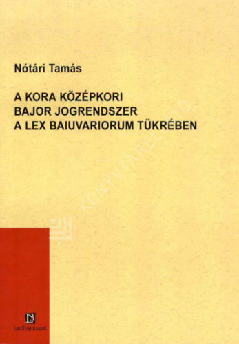Nótári Tamás - A kora középkori bajor jogrendszer a Lex Baiuvariorum tükrében