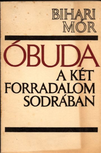 Bihari M�r - �buda (A k�t forradalom sodr�ban)