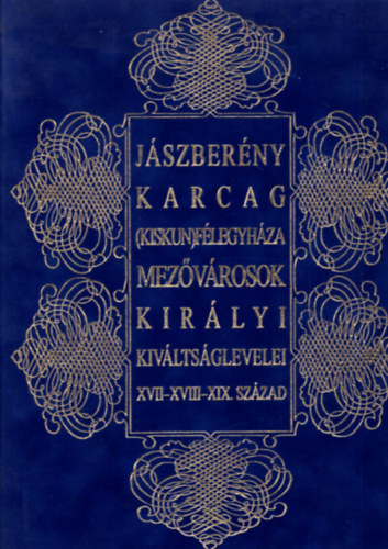 Jászberény-Karcag-(Kiskun)Félegyháza mezővárosok királyi kiváltságlevelei