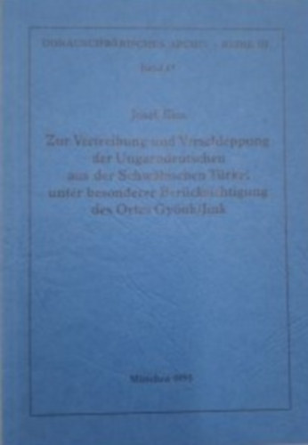 Josef Kiss - Zur Vertreibung und Verschleppung der Ungarndeutschen aus der Schw�bischen T�rkei unter besonderer Ber�cksichtigung des Ortes Gy�nk/Jink.