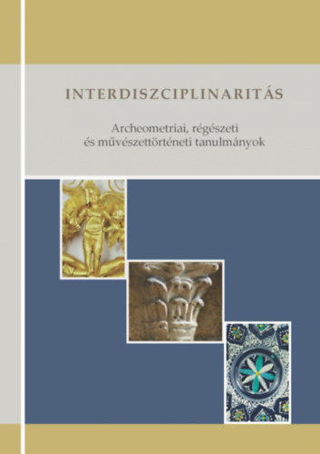 Ridovics Anna, Bajn�czi Bernadett, D�gi Marianna, L�vei P�l (szerk.), T. Dobosi Viola, Fajcs�k Gy�rgyi, Marosi Ern� - Interdiszciplinarit�s - archeometriai, r�g�szeti �s m�v�szett�rt�neti tanulm�nyok T�th M�ria tisztelet�re