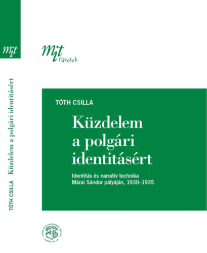 T�th Csilla - K�zdelem a polg�ri identit�s�rt (Identit�s �s narrat�v technika M�rai S�ndor p�ly�j�n, 1930-1935)