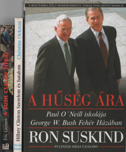 Ron Suskind, Eric Laurent, Christine Ockrent - A hsg ra (Paul O'Neill iskolja George W. Bush Fehr Hzban) + A Bush csald titkai (Politika, zlet, hbor) + Hillary Clinton (Szerelem s hatalom) (3 m)