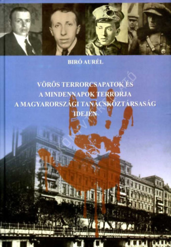 Bir� Aur�l - V�r�s terrorcsapatok �s a mindennapok terrorja a magyarorsz�gi tan�csk�zt�rsas�g idej�n