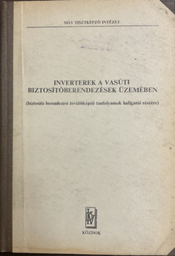 Fenyvesi Mtys - Fzesi Endre - Lencss Jzsef (szerk.) - Inverterek a vasti biztostberendezsek zemben - MV
