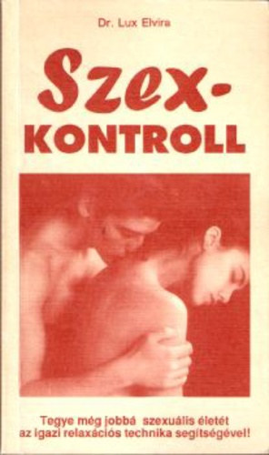 Dr. Lux Elvira, Dr. Kende Pter (szerk.), Dr. Popper Pter (lektor) - Szex-kontroll (Szexkontroll) - Tegye mg jobb szexulis lett az igazi relaxcis technika segtsgvel!
