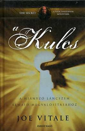 Joe Vitale - A kulcs (A hiányzó láncszem álmaid megvalósításához)