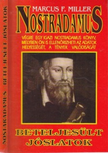 Marcus F. Miller - Nostradamus beteljes�lt j�slatai V�GRE EGY IGAZI NOSTRADAMUS K�NYV, MELYBEN �N IS ELLEN�RIZHETI AZ ADATOK HELYESS�G�T, A T�NYEK VAL�DIS�G�T