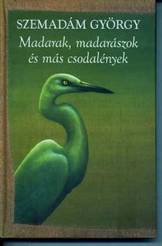 Szemadm Gyrgy - Madarak, madarszok s ms csodalnyek