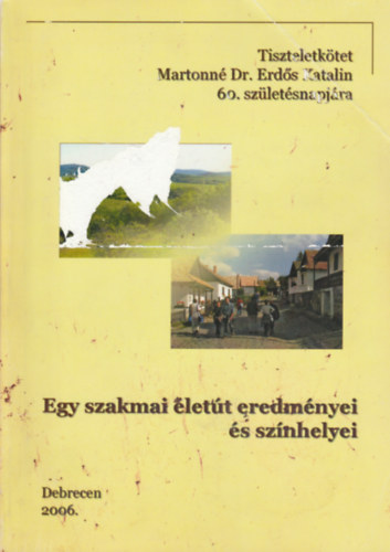 Egy szakmai életút eredményei és színhelyei - Tiszteletkötet Mártonné Dr. Erdős Katalin 60. születésnapjára