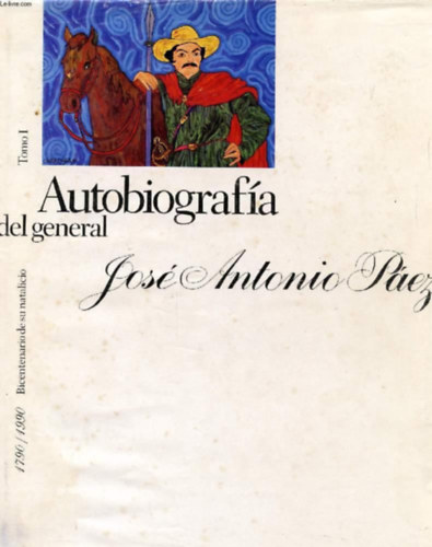 Jos� Antonio P�ez, Tom�s Polanco Alc�ntara, Vinicio Romero Mart�nez - Autobiografia del general Jose Antonio Paez Becentenario de su natalicio. 1790 / 1990 - Tomo I.  Ilustraciones Carlos Zerpa.