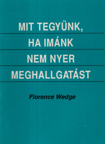 Wedge, Florence - Mit tegynk, ha imnk nem nyer meghallgatst