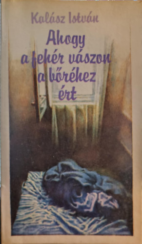 Kalsz Istvn - Ahogy a fehr vszon a brhez rt