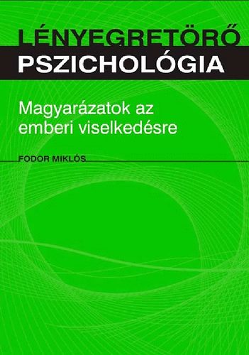 Fodor Mikls - Lnyegretr pszicholgia. Magyarzatok az emberi viselkedsre