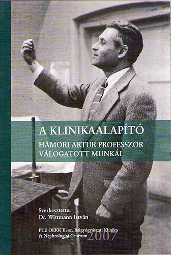 Dr. Wittmann István (szerk.) - A klinikaalapító : Hámori Artur professzor válogatott munkái