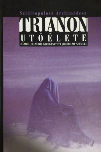 Szidiropulosz Archimédesz - Trianon utóélete - Házból, hazából kirekesztett (irodalmi szemle)