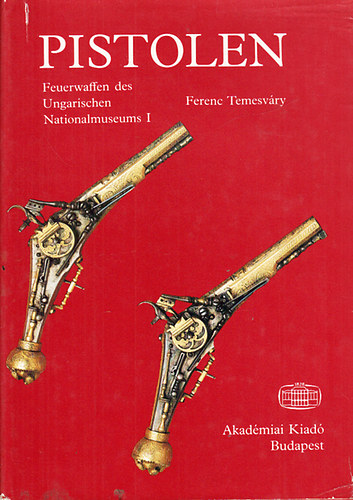 Ferenc Temesv�ry - Pistolen - Feuerwaffen des Ungarischen Nationalmuseums I.
