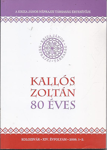Ilys Sndor (szerk.); Jakab Albert Zsolt (szerk.) - Kalls Zoltn 80 ves - A Kriza Jnos Nprajzi Trsasg rtestje - XIV. vfolyam - 2006. 1-2.