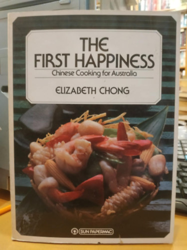 Elizabeth Chong, Paul Hicks (photo) - The First Happiness: Chinese Cooking for Australia (Sun Papermac)