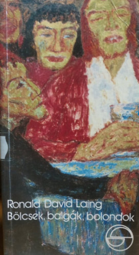 Ronald David Laing - Blcsek, balgk, bolondok