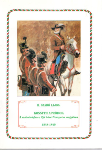 H. Szabó Lajos - Kossuth apródok- A szabadságharc ifjú hősei Veszprém megyében 1848-1849