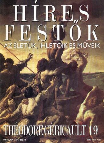 Stephen Rose (szerk.) - Hres festk (Az letk, ihletik s mveik) 19. szm - Thodore Gricault