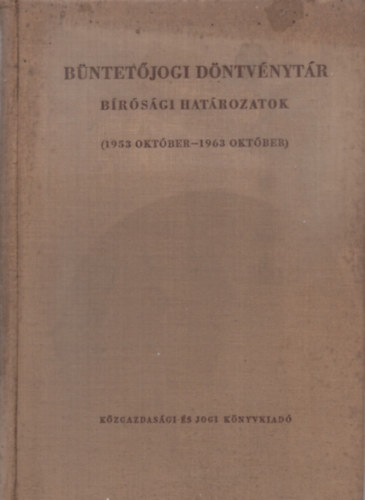 Dr. Egeli Lszl, Dr. Halsz Sndor (szerk.), Dr. Rcz Gyrgy, Dr. Smjn Gyrgy - Bntetjogi dntvnytr Brsgi hatrozatok ( 1953 oktber -1963 oktber )
