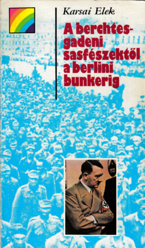 Karsai Elek - A berchtesgadeni sasf�szekt�l a berlini bunkerig