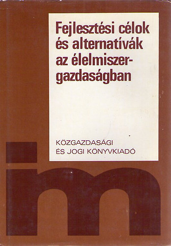 Dr. Csizmadia Ern� (szerk.) - Fejleszt�si c�lok �s alternat�v�k az �lelmiszergazdas�gban