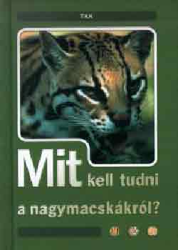 Csri Zsuzsa (szerk.) - Mit kell tudni a nagymacskkrl?