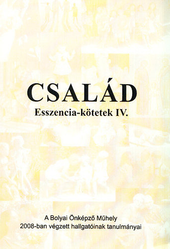 Frkli Gbor (szerk.) - Csald - A Bolyai nkpz Mhely 2008-ban vgzett hallgatinak tanulmnyai (Esszencia-ktetek IV.)
