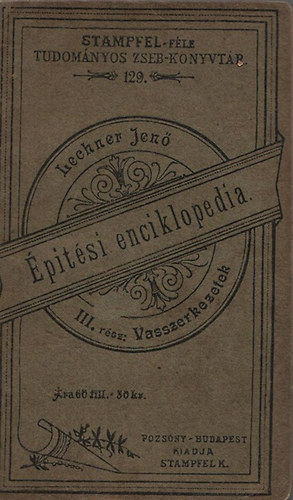 Lechner Jenő - Építési enciklopedia III. - Vasszerkezetek (Stampfel-féle tudományos zseb-könyvtár 129.)