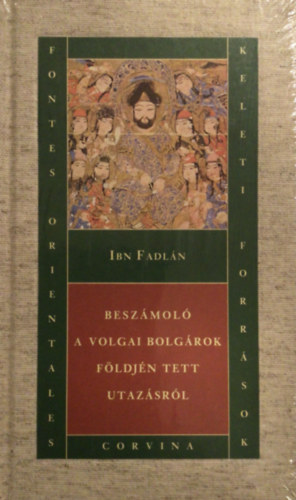 Ibn Fadln - Beszmol a volgai bolgrok fldjn tett utazsrl