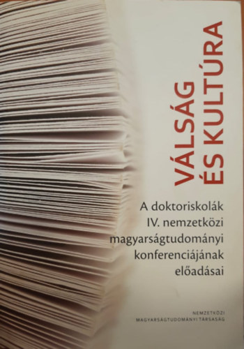 Vlsg s kultra - A doktoriskolk IV. nemzetkzi magyarsgtudomnyi konferencijnak eladsai