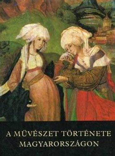 SZERZ Feuern Tth Rzsa Galavics Gza Marosi Ern Nmeth Lajos - A mvszet trtnete Magyarorszgon - A HONFOGLALSTL NAPJAINKIG