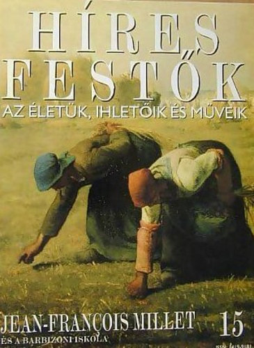 Stephen Rose (szerk.) - Hres festk (Az letk, ihletik s mveik) 15. szm - Jean-Francois Millet