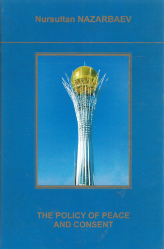 Nursultan Nazarbaev - The Policy of Peace and Consent - A bke s hozzjruls vezrelve - Angol nyelv