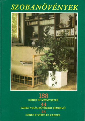 Sulyok Mária . Kecskés Tibor - Szobanövények - 188 színes növényportré, 44 színes virágkötészeti remekmű, 44 színes kórkép és kárkép