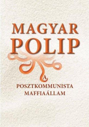 Magyar Blint (szerk.) - Magyar polip 1-3. A posztkommunista maffiallam