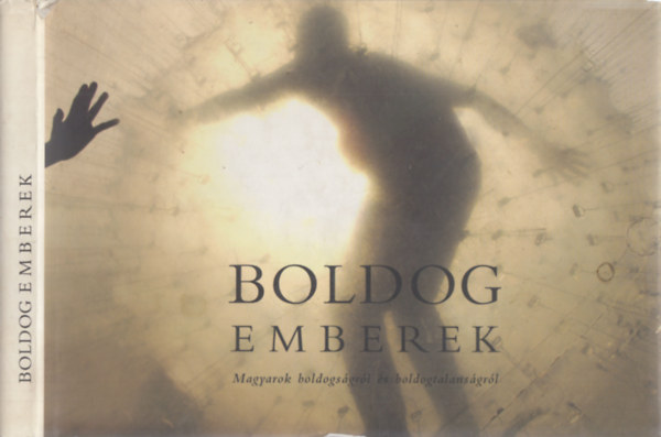Baraczy Eszter; Mesterhzy Lili (szerk.) - Boldog emberek - Magyarok boldogsgrl s boldogtalansgrl