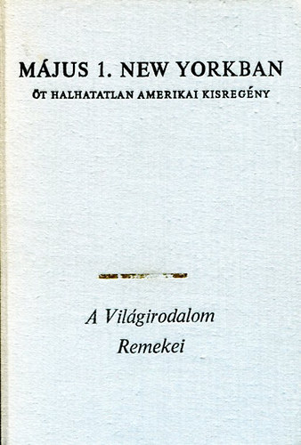 M�jus 1. New Yorkban (A vil�girodalom remekei - �t halhatatlan amerikai kisreg�ny: M�jus 1. New Yorkban / Bor, d�lben / Egerek �s emberek / T�z �s t�zhely / Az �reg hal�sz �s a tenger)