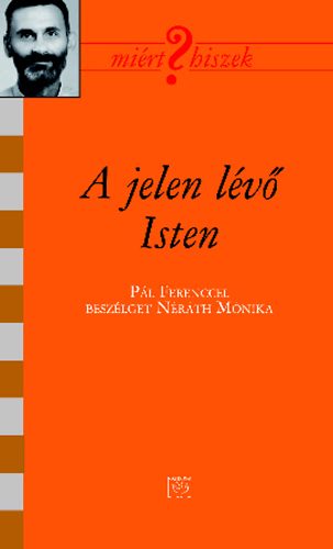 P�l Ferenc - A jelen l�v� isten - P�l Ferenccel besz�lget N�r�th M�nika