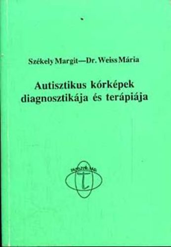 Székely Margit; Weiss Mária - Autisztikus kórképek diagnosztikája és terápiája