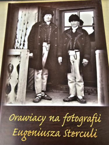 Maria aciak, Robert Kowalczyk - Orawiacy na fotografii Eugeniusza Sterculi - rva lakossga Eugeniusz Stercula fnykpn