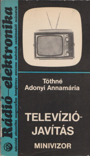 Tóthné Adonyi Annamária - Televíziójavítás (Minivizor)- Rádió-elektronika 8. (kivehető melléklettel)