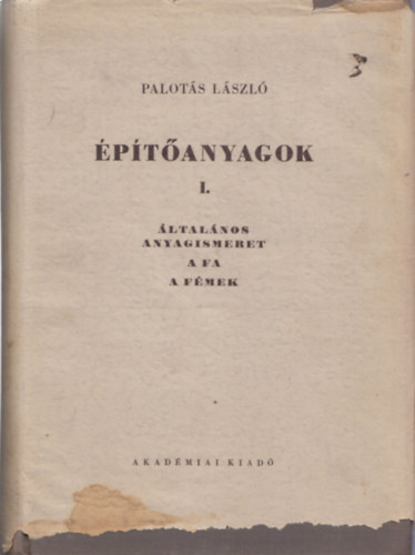 Palot�s L�szl� - �p�t�anyagok I. - �ltal�nos anyagismeret: A fa, a f�mek